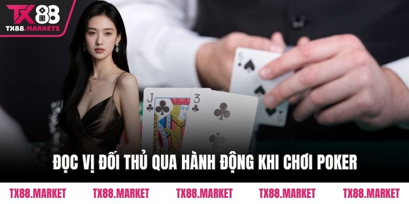 Đọc vị đối thủ qua hành động khi chơi Poker