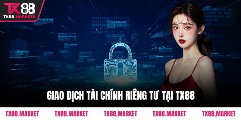 Giao dịch tài chính riêng tư tại TX88