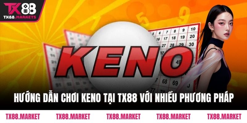 Hướng dẫn chơi Keno tại TX88 với nhiều phương pháp
