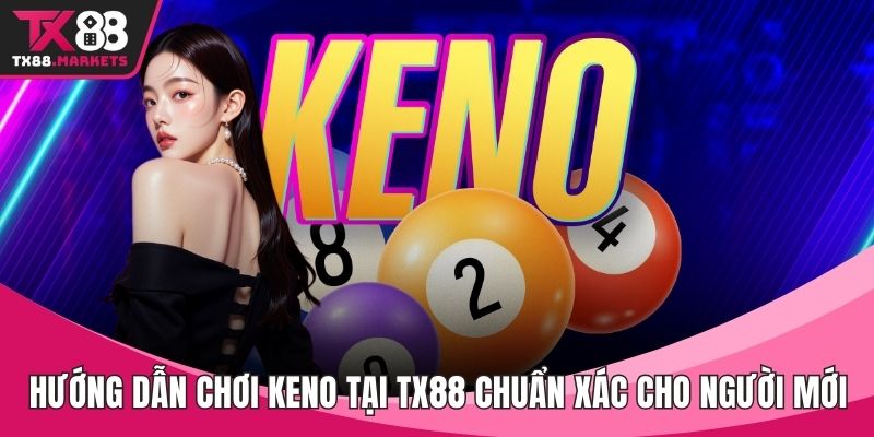Hướng dẫn chơi Keno tại TX88