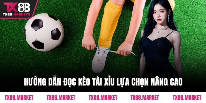 Hướng dẫn đọc kèo tài xỉu lựa chọn nâng cao