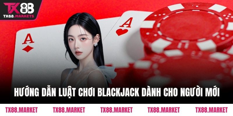 Hướng dẫn luật chơi Blackjack dành cho người mới