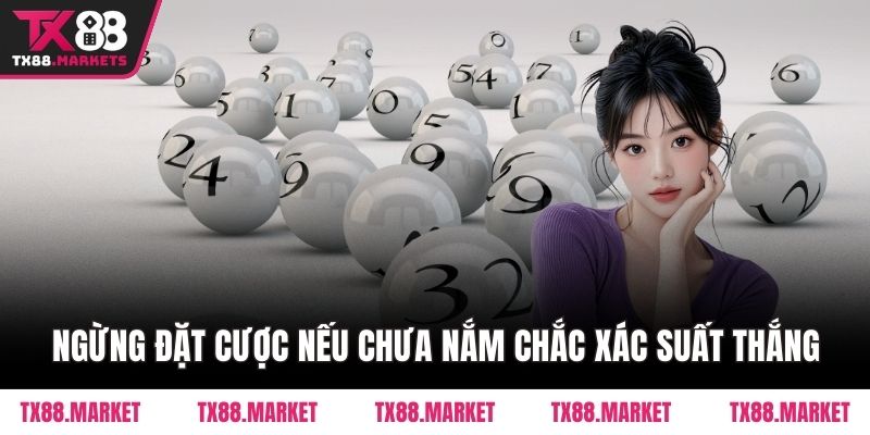 Ngừng đặt cược nếu chưa nắm chắc xác suất thắng