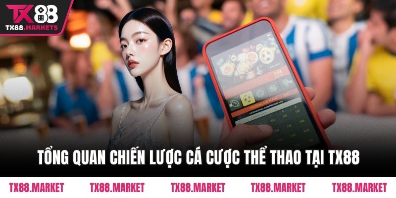 Tổng quan chiến lược cá cược thể thao tại TX88