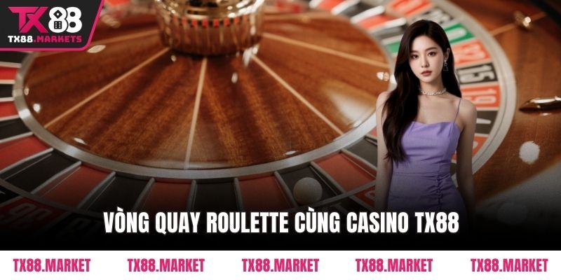 Vòng quay Roulette cùng Casino TX88